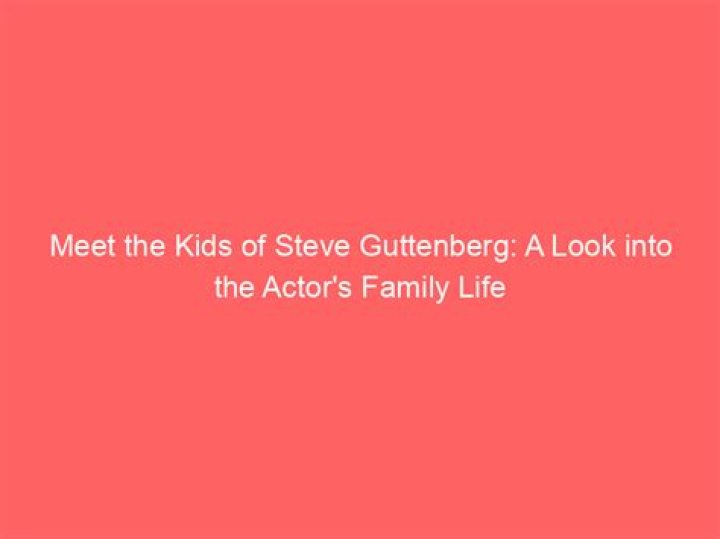 Meet Steve Guttenberg's Children: A Peek Into Family Life